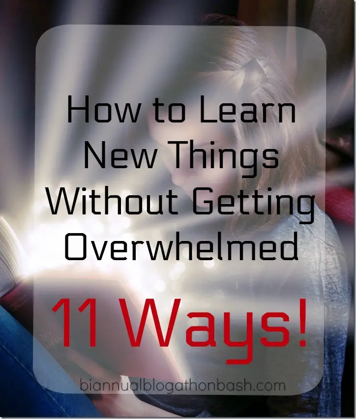How To Learn New Things Without Getting Overwhelmed - 11 Ways How To Learn New Things Without Getting Overwhelmed - 11 Ways