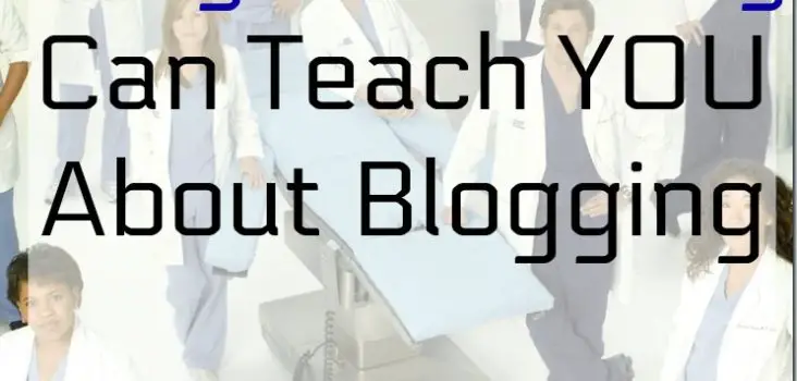 What Can Grey's Anatomy Teach You About Blogging